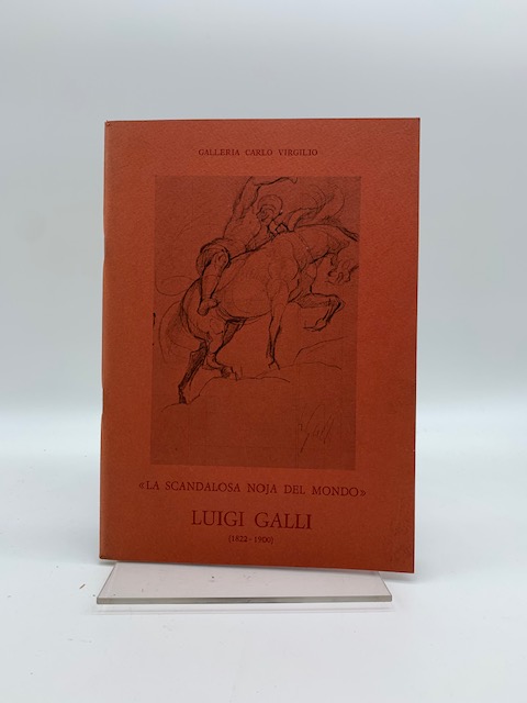 La scandalosa noja del mondo. Un quadro e quaranta disegni di Luigi Galli (1822 - 1900)